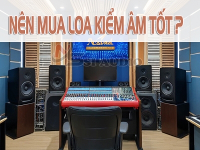 CÓ NÊN ĐẦU TƯ LOA KIỂM ÂM TỐT KHÔNG?